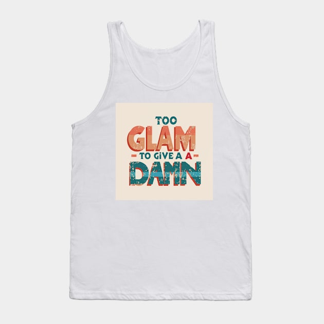 Too Glam to Give a Damn Tank Top by GraphiTee Forge